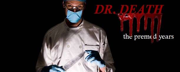 Dr. Death: the premed years